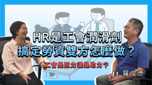 HR小沙龍 EP15｜HR是工會潤滑劑，搞定勞資雙方怎麼做？